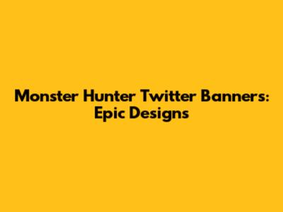 Monster Hunter Twitter Banners: Epic Designs