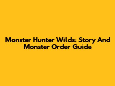 Monster Hunter Wilds: Story And Monster Order Guide