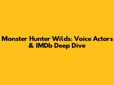 Monster Hunter Wilds: Voice Actors & IMDb Deep Dive