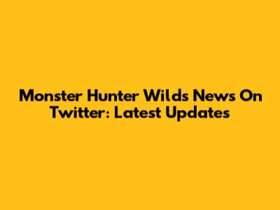 Monster Hunter Wilds News On Twitter: Latest Updates