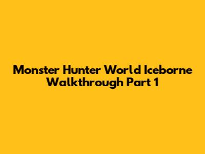 Monster Hunter World Iceborne Walkthrough Part 1