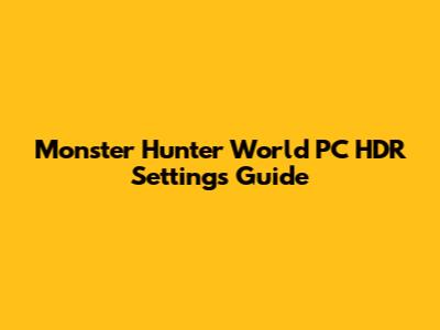 Monster Hunter World PC HDR Settings Guide