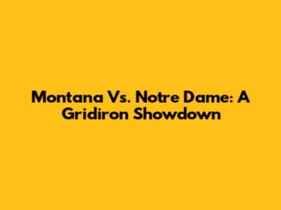 Montana Vs. Notre Dame: A Gridiron Showdown