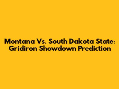 Montana Vs. South Dakota State: Gridiron Showdown Prediction