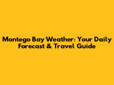 Montego Bay Weather: Your Daily Forecast & Travel Guide