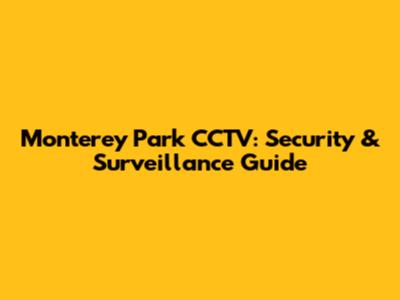 Monterey Park CCTV: Security & Surveillance Guide