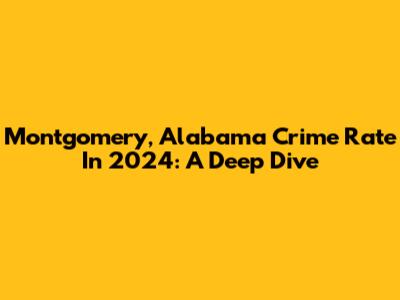 Montgomery, Alabama Crime Rate In 2024: A Deep Dive