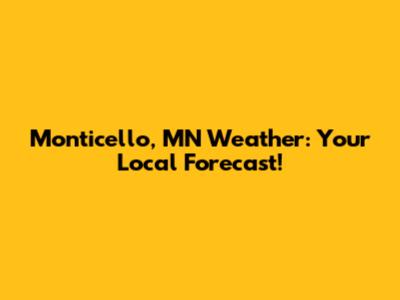 Monticello, MN Weather: Your Local Forecast!