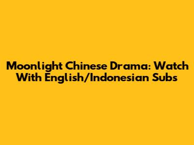 Moonlight Chinese Drama: Watch With English/Indonesian Subs