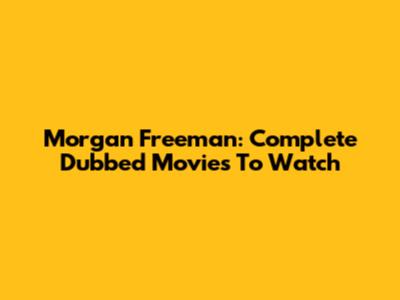 Morgan Freeman: Complete Dubbed Movies To Watch