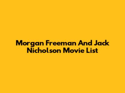 Morgan Freeman And Jack Nicholson Movie List