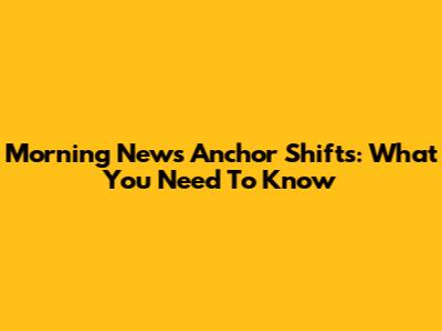 Morning News Anchor Shifts: What You Need To Know
