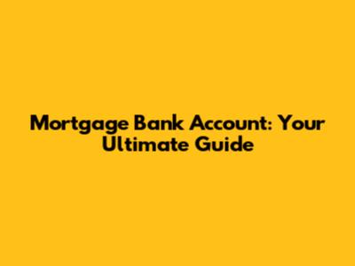 Mortgage Bank Account: Your Ultimate Guide