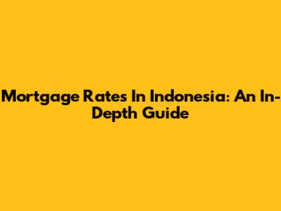 Mortgage Rates In Indonesia: An In-Depth Guide
