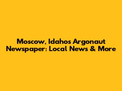 Moscow, Idaho's Argonaut Newspaper: Local News & More