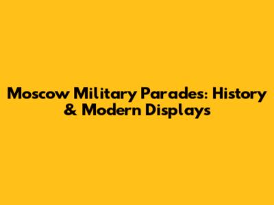 Moscow Military Parades: History & Modern Displays