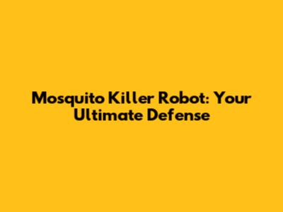 Mosquito Killer Robot: Your Ultimate Defense