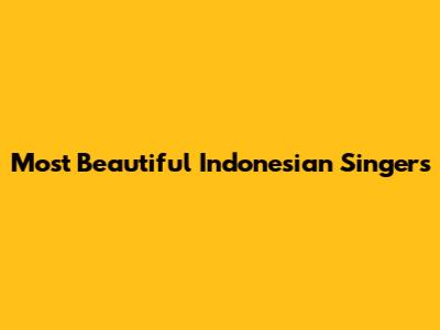 Most Beautiful Indonesian Singers