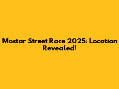 Mostar Street Race 2025: Location Revealed!