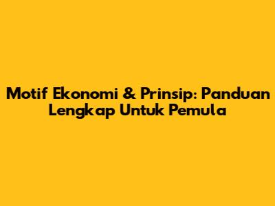 Motif Ekonomi & Prinsip: Panduan Lengkap Untuk Pemula