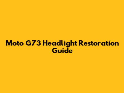 Moto G73 Headlight Restoration Guide