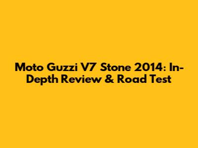 Moto Guzzi V7 Stone 2014: In-Depth Review & Road Test