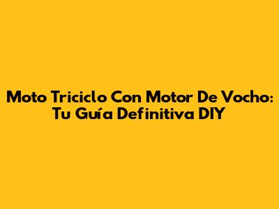 Moto Triciclo Con Motor De Vocho: Tu Guía Definitiva DIY