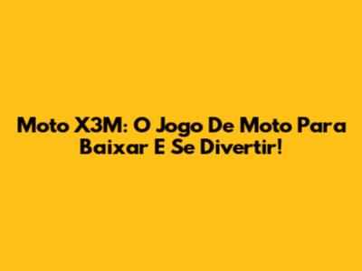 Moto X3M: O Jogo De Moto Para Baixar E Se Divertir!