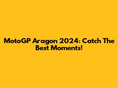 MotoGP Aragon 2024: Catch The Best Moments!