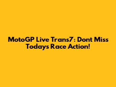MotoGP Live Trans7: Don't Miss Today's Race Action!