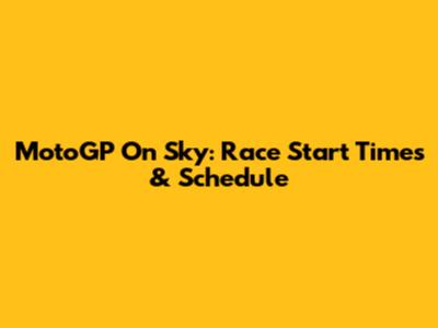 MotoGP On Sky: Race Start Times & Schedule