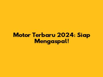 Motor Terbaru 2024: Siap Mengaspal!