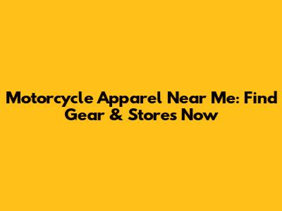 Motorcycle Apparel Near Me: Find Gear & Stores Now