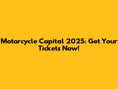 Motorcycle Capital 2025: Get Your Tickets Now!