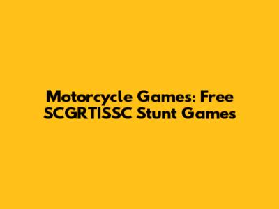 Motorcycle Games: Free SCGRTISSC Stunt Games