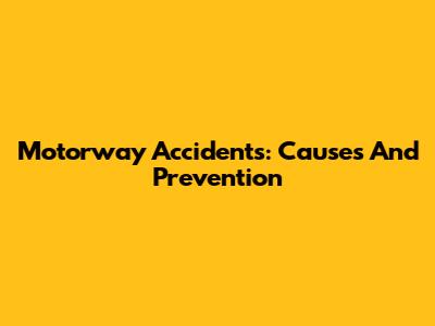 Motorway Accidents: Causes And Prevention