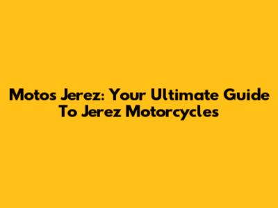 Motos Jerez: Your Ultimate Guide To Jerez Motorcycles