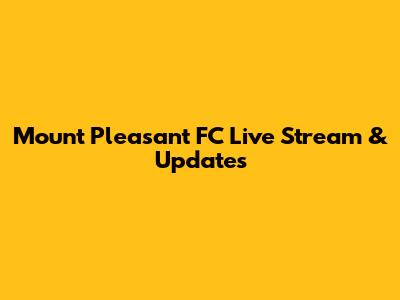Mount Pleasant FC Live Stream & Updates