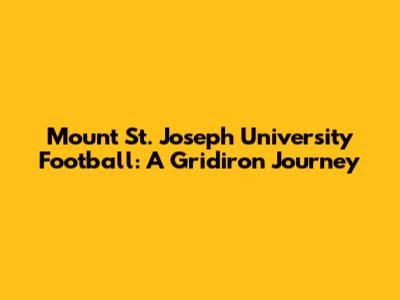 Mount St. Joseph University Football: A Gridiron Journey
