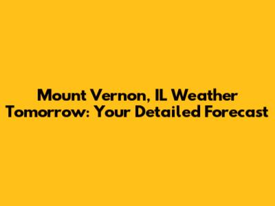 Mount Vernon, IL Weather Tomorrow: Your Detailed Forecast