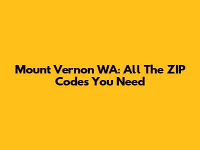 Mount Vernon WA: All The ZIP Codes You Need