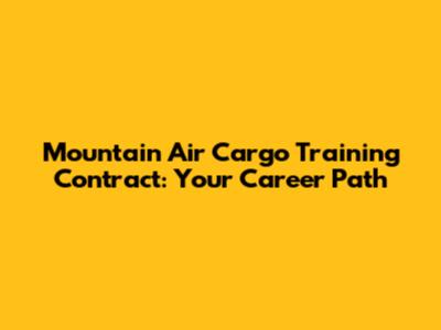 Mountain Air Cargo Training Contract: Your Career Path