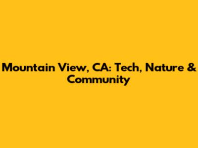 Mountain View, CA: Tech, Nature & Community