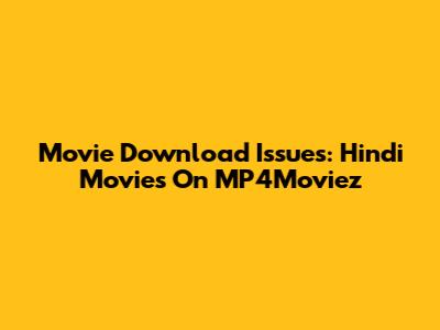 Movie Download Issues: Hindi Movies On MP4Moviez