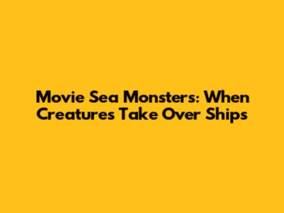 Movie Sea Monsters: When Creatures Take Over Ships
