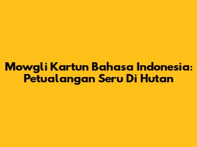 Mowgli Kartun Bahasa Indonesia: Petualangan Seru Di Hutan