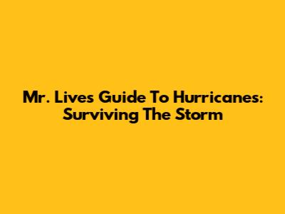Mr. Live's Guide To Hurricanes: Surviving The Storm