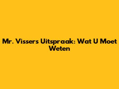 Mr. Visser's Uitspraak: Wat U Moet Weten