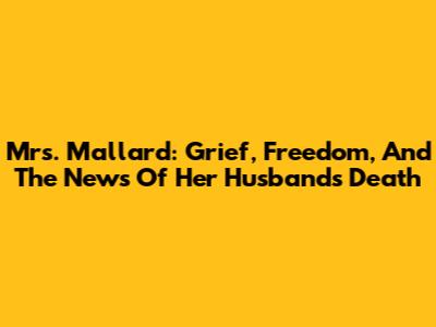 Mrs. Mallard: Grief, Freedom, And The News Of Her Husband's Death