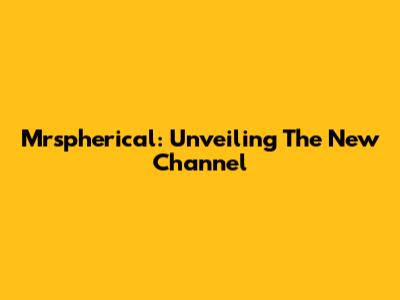 Mrspherical: Unveiling The New Channel